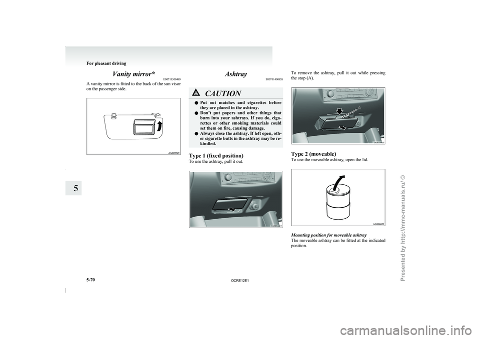 MITSUBISHI TRITON 2011  Owners Manual Vanity mirror*
E00711300489
A vanity mirror is  fitted 
to the back of the sun visor
on the passenger side. Ashtray
E00711400826 CAUTION
l
Put  out  matches  and 
cigarettes 
 before
they are placed i
