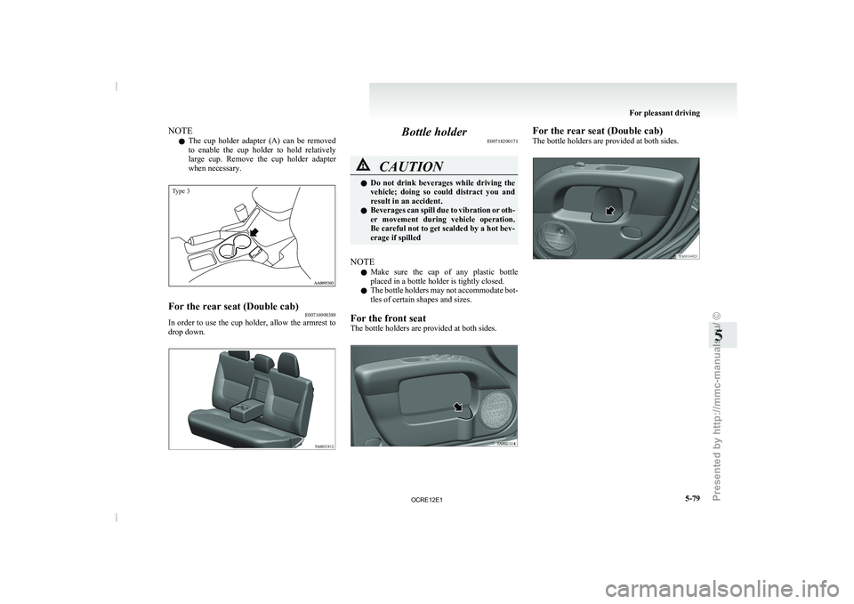 MITSUBISHI TRITON 2011  Owners Manual NOTE
l The 
cup  holder  adapter  (A) 
can  be  removed
to  enable  the  cup  holder  to  hold  relatively
large  cup.  Remove  the  cup  holder  adapter
when necessary.
Type 3 For the rear seat (Doub