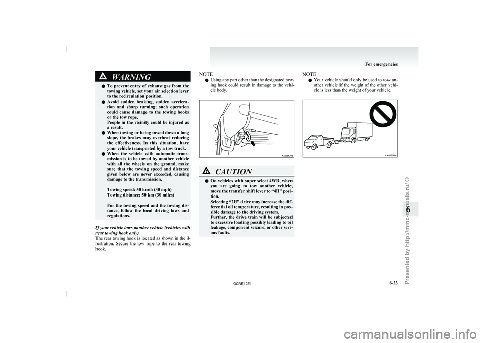 MITSUBISHI TRITON 2011  Owners Manual WARNING
l To  prevent  entry  of  exhaust  gas  from  the
towing vehicle, set your air selection lever
to the recirculation position.
l Avoid  sudden  braking,  sudden  accelera-
tion  and  sharp  tur