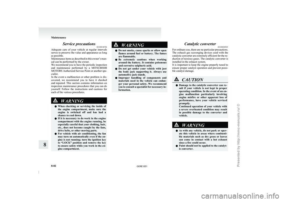 MITSUBISHI TRITON 2011  Owners Manual Service precautions
E01000100706
Adequate  care  of  your  vehicle 
at  regular  intervals
serves to preserve the value and appearance as long
as possible.
Maintenance items as described in this owner