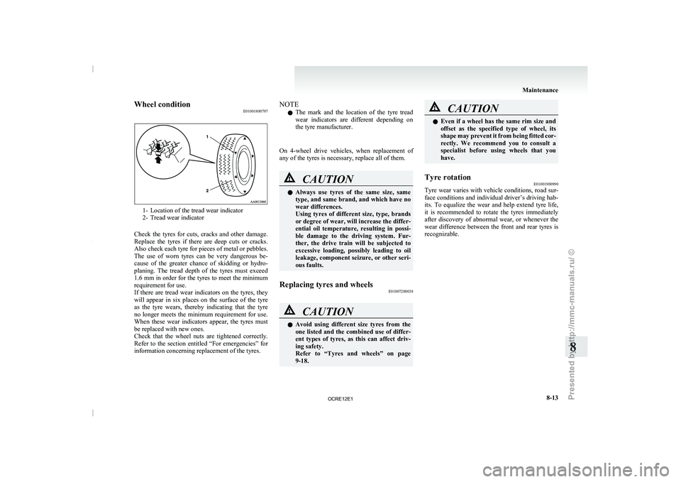 MITSUBISHI TRITON 2011  Owners Manual Wheel condition
E010018007971- Location of the tread wear indicator
2- Tread wear indicator
Check  the  tyres  for 
cuts,  cracks  and  other  damage.
Replace  the  tyres  if  there  are  deep  cuts  