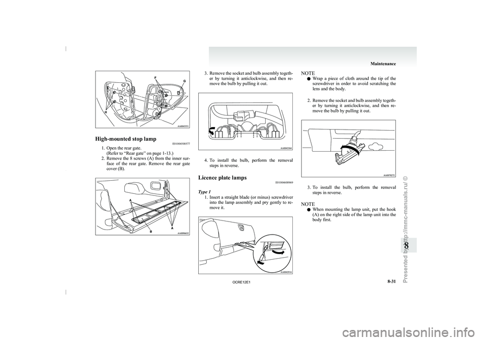 MITSUBISHI TRITON 2011  Owners Manual High-mounted stop lamp
E01004500577
1. Open the rear gate.
(Refer to “Rear gate” on page 1-13.)
2. Remove the  8 
screws (A) from the inner sur-
face  of  the  rear  gate.  Remove  the  rear  gate