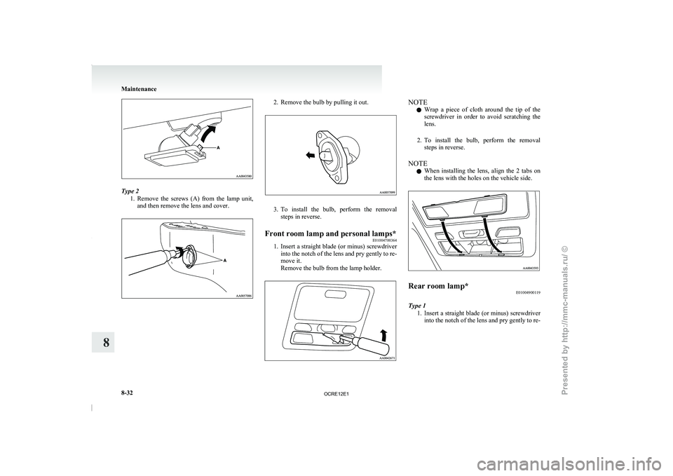 MITSUBISHI TRITON 2011  Owners Manual Type 2
1. Remove  the  screws  (A)  from 
the  lamp  unit,
and then remove the lens and cover. 2. Remove the bulb by pulling it out.
3. To  install  the  bulb,  perform  the  removal
steps in reverse.