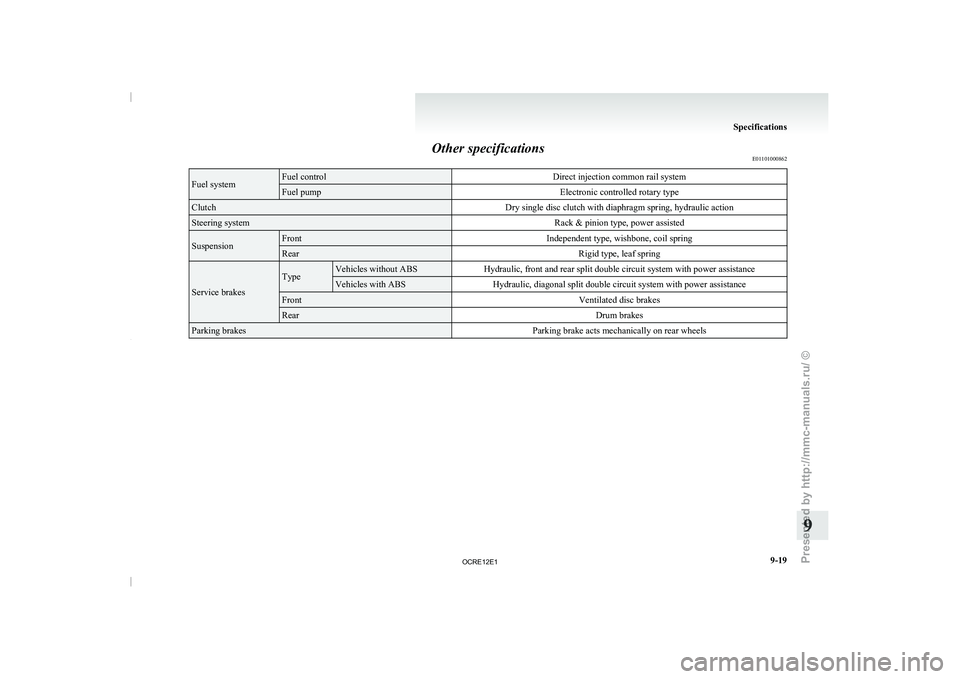 MITSUBISHI TRITON 2011  Owners Manual Other specifications
E01101000862Fuel system Fuel control
Direct injection common rail systemFuel pump
Electronic controlled rotary typeClutch
Dry single disc clutch with diaphragm spring, hydraulic a