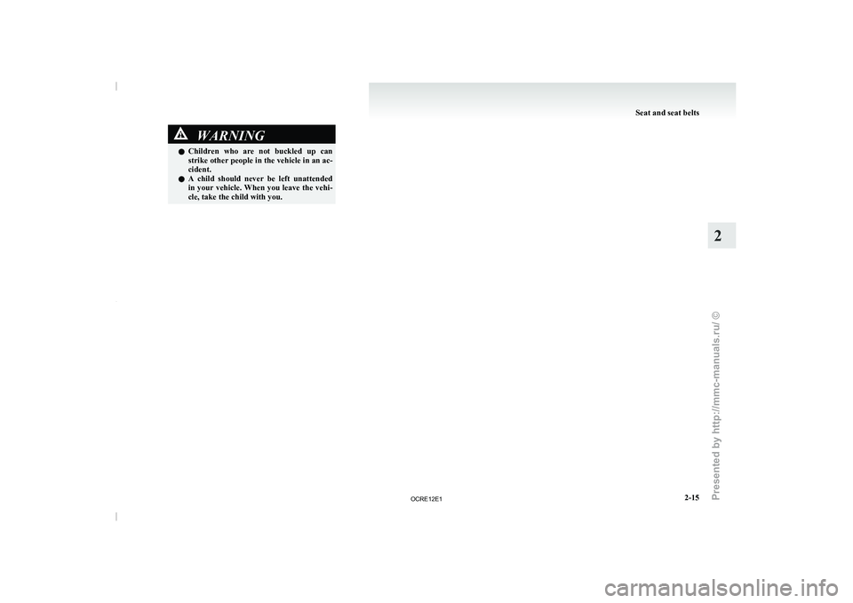 MITSUBISHI TRITON 2011  Owners Manual WARNING
l Children  who  are  not  buckled  up  can
strike other people in the vehicle in an ac-
cident.
l A  child  should  never  be  left  unattended
in your vehicle. When you leave the vehi-
cle, 