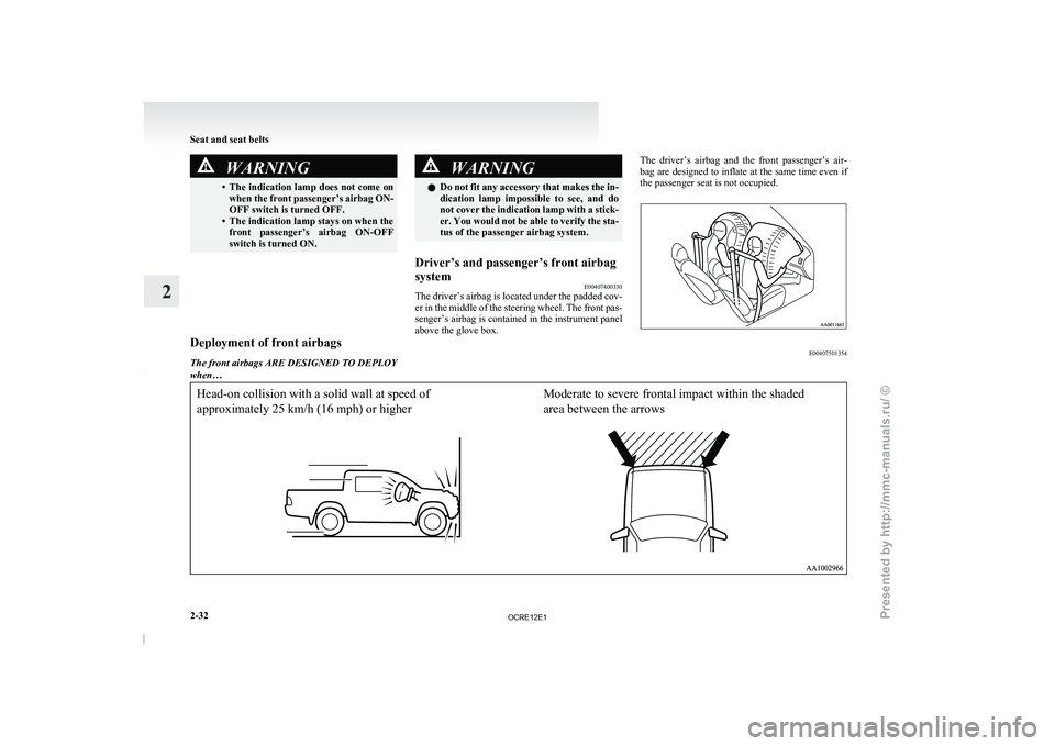 MITSUBISHI TRITON 2011  Owners Manual WARNING
• The indication lamp does not come on when the front  passenger’s 
airbag ON-
OFF switch is turned OFF.
• The indication lamp stays on when the front  passenger’s  airbag  ON-OFF
swit