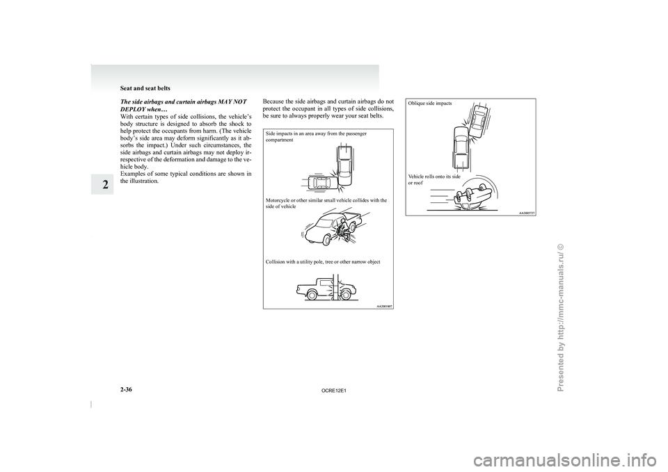 MITSUBISHI TRITON 2011  Owners Manual The side airbags and curtain airbags MAY NOT
DEPLOY when…
With  certain  types  of  side 
collisions,  the  vehicle’s
body  structure  is  designed  to  absorb  the  shock  to
help protect the occ