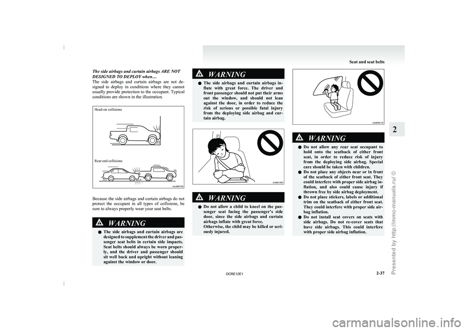 MITSUBISHI TRITON 2011  Owners Manual The side airbags and curtain airbags ARE NOT
DESIGNED TO DEPLOY when…
The  side  airbags  and  curtain 
airbags  are  not  de-
signed  to  deploy  in  conditions  where  they  cannot
usually provide
