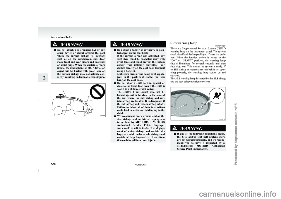 MITSUBISHI TRITON 2011  Owners Manual WARNING
l Do  not  attach  a  microphone  (A)  or  any
other  device  or  object  around  the  part
where  the  curtain  airbags  (B)  activate
such  as  on  the  windscreen,  side  door
glass,  front
