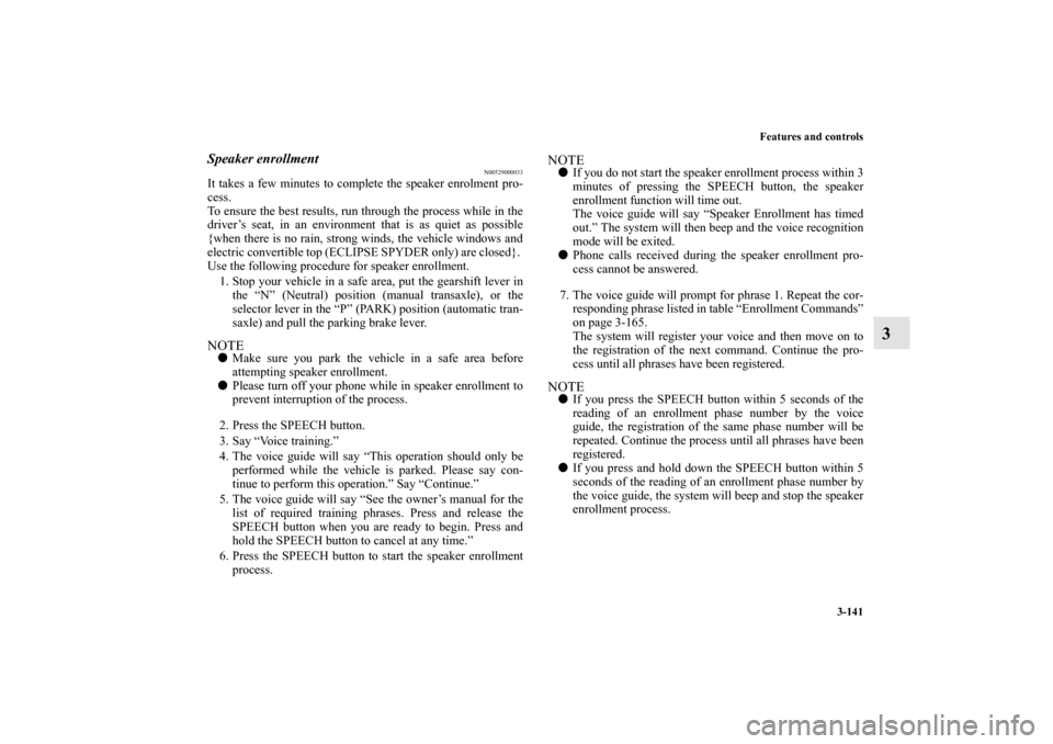 MITSUBISHI ECLIPSE 2012 4.G Owners Manual Features and controls
3-141
3
Speaker enrollment
N00529000033
It takes a few minutes to complete the speaker enrolment pro-
cess.
To ensure the best results, run through the process while in the
drive MITSUBISHI ECLIPSE 2012 4.G Owners Manual Features and controls
3-141
3
Speaker enrollment
N00529000033
It takes a few minutes to complete the speaker enrolment pro-
cess.
To ensure the best results, run through the process while in the
drive
