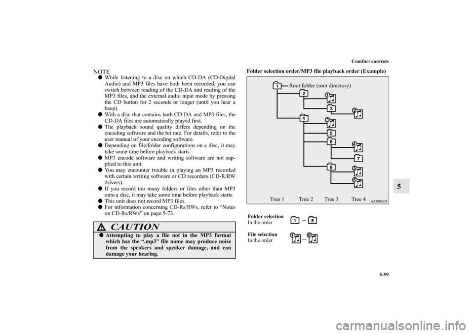 MITSUBISHI ECLIPSE 2012 4.G Owners Manual Comfort controls
5-59
5
NOTEWhile listening to a disc on which CD-DA (CD-Digital
Audio) and MP3 files have both been recorded, you can
switch between reading of the CD-DA and reading of the
MP3 files MITSUBISHI ECLIPSE 2012 4.G Owners Manual Comfort controls
5-59
5
NOTEWhile listening to a disc on which CD-DA (CD-Digital
Audio) and MP3 files have both been recorded, you can
switch between reading of the CD-DA and reading of the
MP3 files