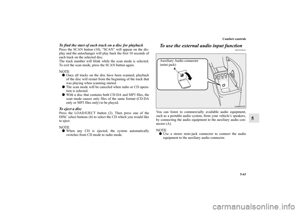 MITSUBISHI ECLIPSE 2012 4.G Owners Manual Comfort controls
5-63
5
To find the start of each track on a disc for playbackPress the SCAN button (10). “SCAN” will appear on the dis-
play and the autochanger will play back the first 10 second MITSUBISHI ECLIPSE 2012 4.G Owners Manual Comfort controls
5-63
5
To find the start of each track on a disc for playbackPress the SCAN button (10). “SCAN” will appear on the dis-
play and the autochanger will play back the first 10 second