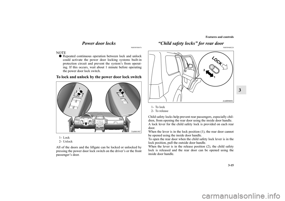 MITSUBISHI ENDEAVOR 2010 1.G Owners Manual Features and controls
3-15
3 Power door locks
N00509300476
NOTERepeated continuous operation between lock and unlock
could activate the power door locking systems built-in
protection circuit and prev MITSUBISHI ENDEAVOR 2010 1.G Owners Manual Features and controls
3-15
3 Power door locks
N00509300476
NOTERepeated continuous operation between lock and unlock
could activate the power door locking systems built-in
protection circuit and prev