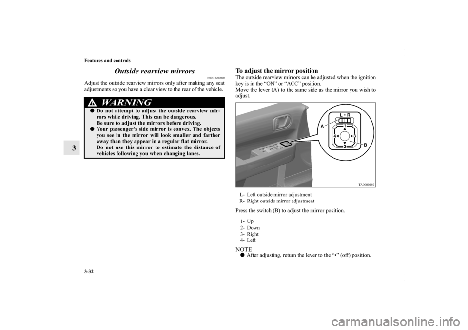 MITSUBISHI ENDEAVOR 2010 1.G Owners Manual 3-32 Features and controls
3Outside rearview mirrors
N00512200020
Adjust the outside rearview mirrors only after making any seat
adjustments so you have a clear view to the rear of the vehicle.
To ad MITSUBISHI ENDEAVOR 2010 1.G Owners Manual 3-32 Features and controls
3Outside rearview mirrors
N00512200020
Adjust the outside rearview mirrors only after making any seat
adjustments so you have a clear view to the rear of the vehicle.
To ad