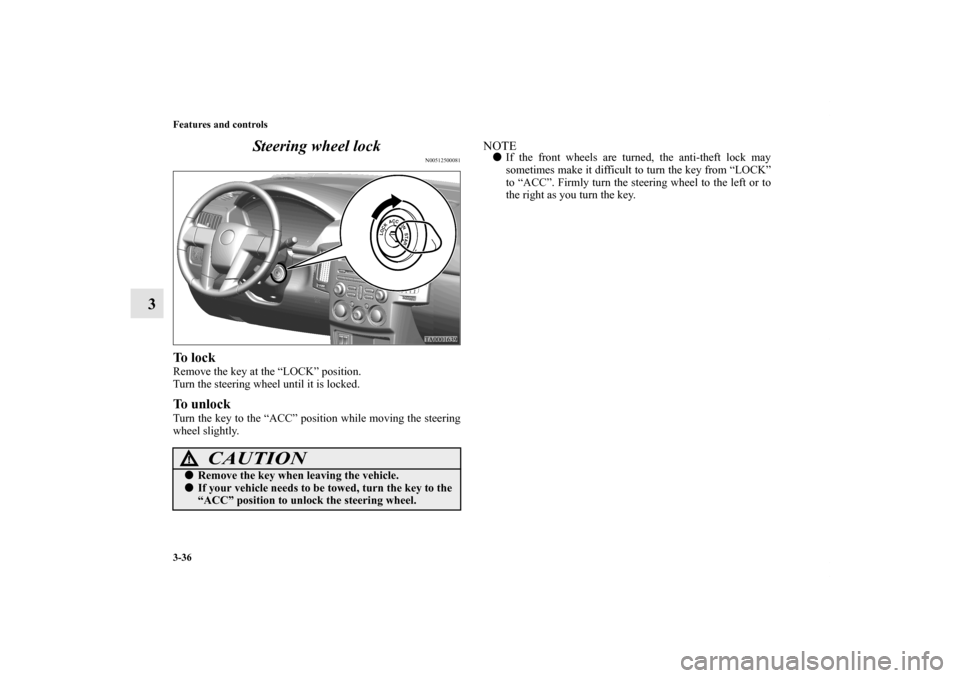 MITSUBISHI ENDEAVOR 2010 1.G Owners Manual 3-36 Features and controls
3Steering wheel lock
N00512500081
To  l o c kRemove the key at the “LOCK” position.
Turn the steering wheel until it is locked.To unlockTurn the key to the “ACC” pos