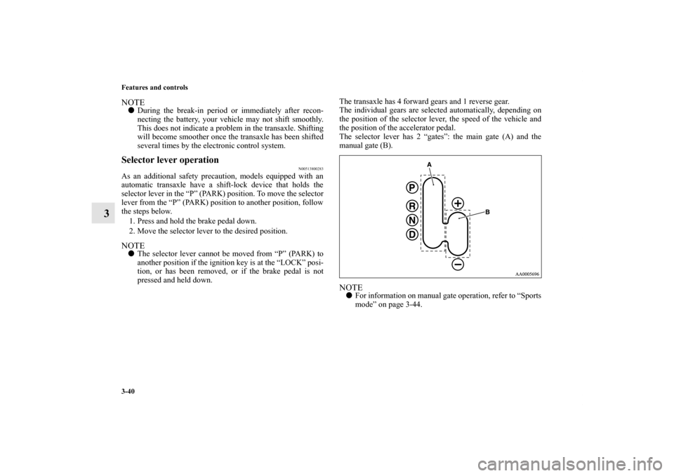MITSUBISHI ENDEAVOR 2010 1.G Owners Manual 3-40 Features and controls
3
NOTEDuring the break-in period or immediately after recon-
necting the battery, your vehicle may not shift smoothly.
This does not indicate a problem in the transaxle. Sh MITSUBISHI ENDEAVOR 2010 1.G Owners Manual 3-40 Features and controls
3
NOTEDuring the break-in period or immediately after recon-
necting the battery, your vehicle may not shift smoothly.
This does not indicate a problem in the transaxle. Sh