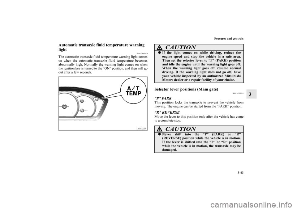 MITSUBISHI ENDEAVOR 2010 1.G Owners Manual Features and controls
3-43
3
Automatic transaxle fluid temperature warning
light
N00514000110
The automatic transaxle fluid temperature warning light comes
on when the automatic transaxle fluid tempe MITSUBISHI ENDEAVOR 2010 1.G Owners Manual Features and controls
3-43
3
Automatic transaxle fluid temperature warning
light
N00514000110
The automatic transaxle fluid temperature warning light comes
on when the automatic transaxle fluid tempe