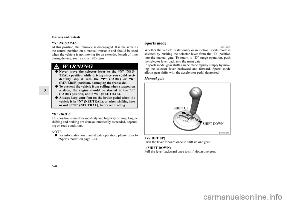 MITSUBISHI ENDEAVOR 2010 1.G Owners Manual 3-44 Features and controls
3
“N” NEUTRALAt this position, the transaxle is disengaged. It is the same as
the neutral position on a manual transaxle and should be used
when the vehicle is not movin MITSUBISHI ENDEAVOR 2010 1.G Owners Manual 3-44 Features and controls
3
“N” NEUTRALAt this position, the transaxle is disengaged. It is the same as
the neutral position on a manual transaxle and should be used
when the vehicle is not movin