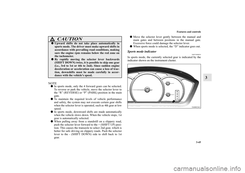 MITSUBISHI ENDEAVOR 2010 1.G Owners Manual Features and controls
3-45
3
NOTEIn sports mode, only the 4 forward gears can be selected.
To reverse or park the vehicle, move the selector lever to
the “R” (REVERSE) or “P” (PARK) position MITSUBISHI ENDEAVOR 2010 1.G Owners Manual Features and controls
3-45
3
NOTEIn sports mode, only the 4 forward gears can be selected.
To reverse or park the vehicle, move the selector lever to
the “R” (REVERSE) or “P” (PARK) position
