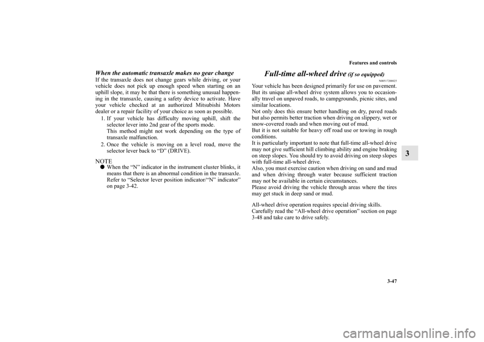 MITSUBISHI ENDEAVOR 2010 1.G Owners Manual Features and controls
3-47
3
When the automatic transaxle makes no gear changeIf the transaxle does not change gears while driving, or your
vehicle does not pick up enough speed when starting on an
up MITSUBISHI ENDEAVOR 2010 1.G Owners Manual Features and controls
3-47
3
When the automatic transaxle makes no gear changeIf the transaxle does not change gears while driving, or your
vehicle does not pick up enough speed when starting on an
up