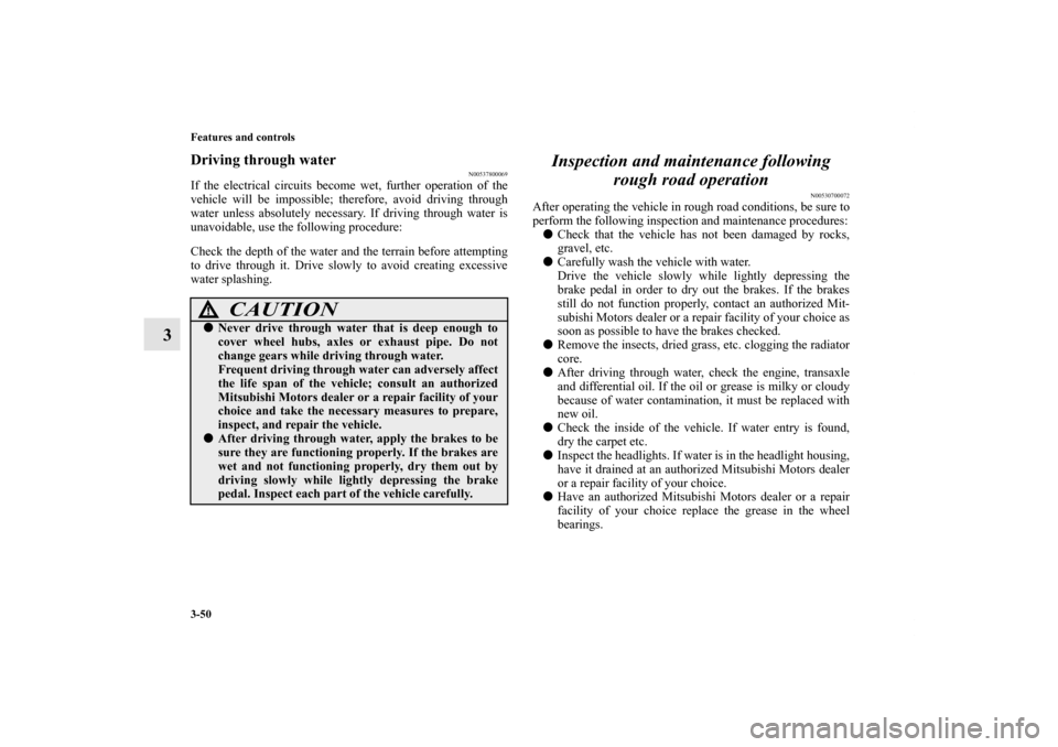 MITSUBISHI ENDEAVOR 2010 1.G Owners Manual 3-50 Features and controls
3
Driving through water
N00537800069
If the electrical circuits become wet, further operation of the
vehicle will be impossible; therefore, avoid driving through
water unles MITSUBISHI ENDEAVOR 2010 1.G Owners Manual 3-50 Features and controls
3
Driving through water
N00537800069
If the electrical circuits become wet, further operation of the
vehicle will be impossible; therefore, avoid driving through
water unles