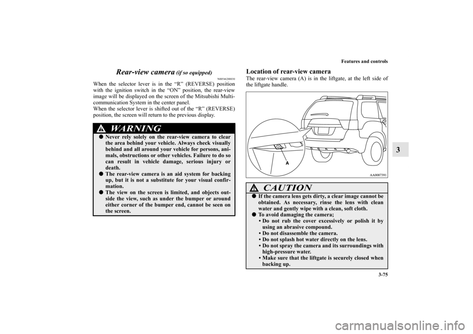 MITSUBISHI ENDEAVOR 2010 1.G Owners Manual Features and controls
3-75
3 Rear-view camera
(if so equipped)
N00546200030
When the selector lever is in the “R” (REVERSE) position
with the ignition switch in the “ON” position, the rear-vi MITSUBISHI ENDEAVOR 2010 1.G Owners Manual Features and controls
3-75
3 Rear-view camera
(if so equipped)
N00546200030
When the selector lever is in the “R” (REVERSE) position
with the ignition switch in the “ON” position, the rear-vi