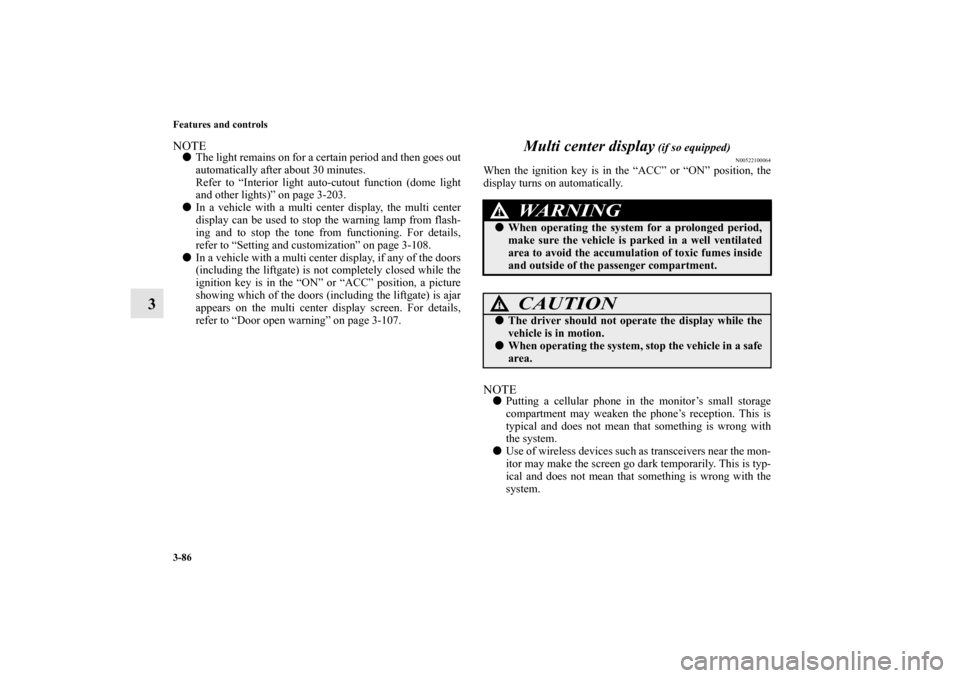 MITSUBISHI ENDEAVOR 2010 1.G Owners Manual 3-86 Features and controls
3
NOTEThe light remains on for a certain period and then goes out
automatically after about 30 minutes.
Refer to “Interior light auto-cutout function (dome light
and othe MITSUBISHI ENDEAVOR 2010 1.G Owners Manual 3-86 Features and controls
3
NOTEThe light remains on for a certain period and then goes out
automatically after about 30 minutes.
Refer to “Interior light auto-cutout function (dome light
and othe
