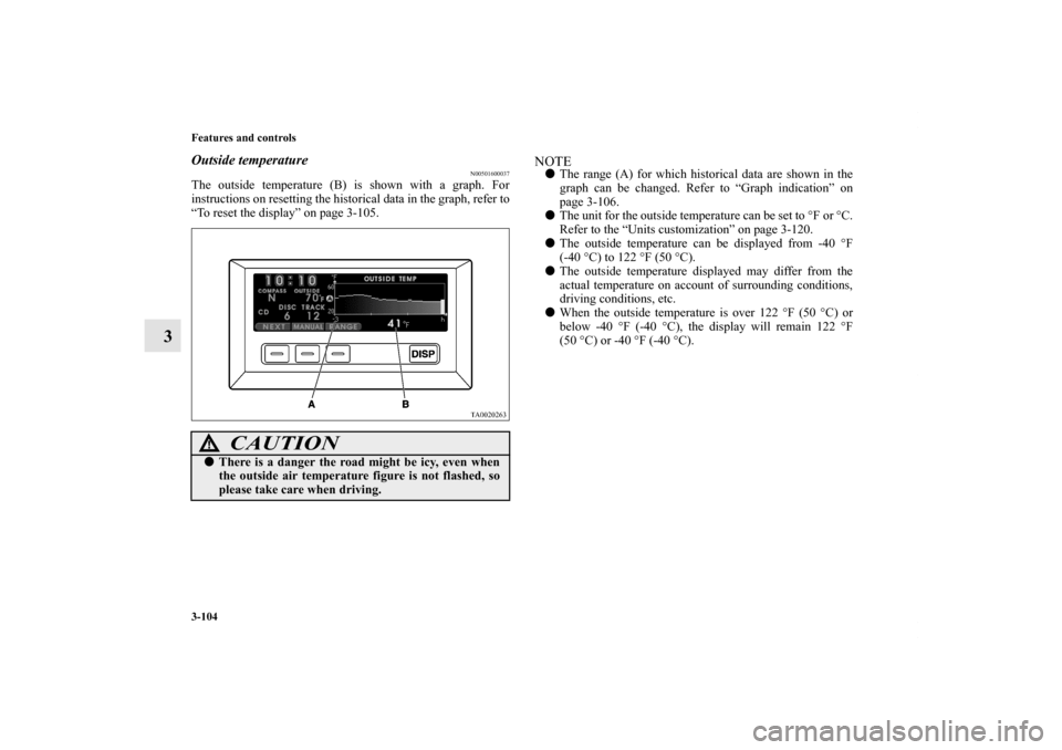 MITSUBISHI ENDEAVOR 2010 1.G Owners Manual 3-104 Features and controls
3
Outside temperature
N00501600037
The outside temperature (B) is shown with a graph. For
instructions on resetting the historical data in the graph, refer to
“To reset t MITSUBISHI ENDEAVOR 2010 1.G Owners Manual 3-104 Features and controls
3
Outside temperature
N00501600037
The outside temperature (B) is shown with a graph. For
instructions on resetting the historical data in the graph, refer to
“To reset t