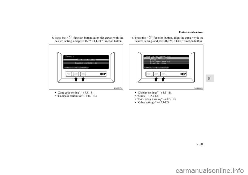 MITSUBISHI ENDEAVOR 2010 1.G Owners Manual Features and controls
3-111
3
5. Press the “ ” function button, align the cursor with the
desired setting, and press the “SELECT” function button.
• “Zone code setting” → P. 3 - 1 3 1
