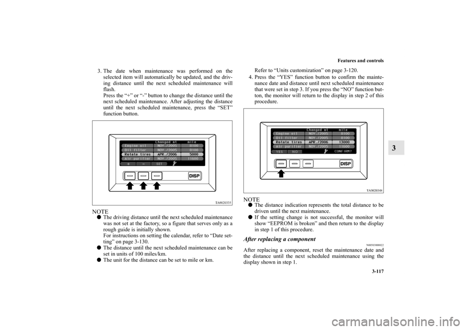MITSUBISHI ENDEAVOR 2010 1.G Owners Manual Features and controls
3-117
3
3. The date when maintenance was performed on the
selected item will automatically be updated, and the driv-
ing distance until the next scheduled maintenance will
flash. MITSUBISHI ENDEAVOR 2010 1.G Owners Manual Features and controls
3-117
3
3. The date when maintenance was performed on the
selected item will automatically be updated, and the driv-
ing distance until the next scheduled maintenance will
flash.