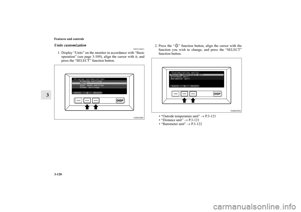 MITSUBISHI ENDEAVOR 2010 1.G Owners Manual 3-120 Features and controls
3
Units customization
N00501400051
1. Display “Units” on the monitor in accordance with “Basic
operation” (see page 3-109), align the cursor with it, and
press the 