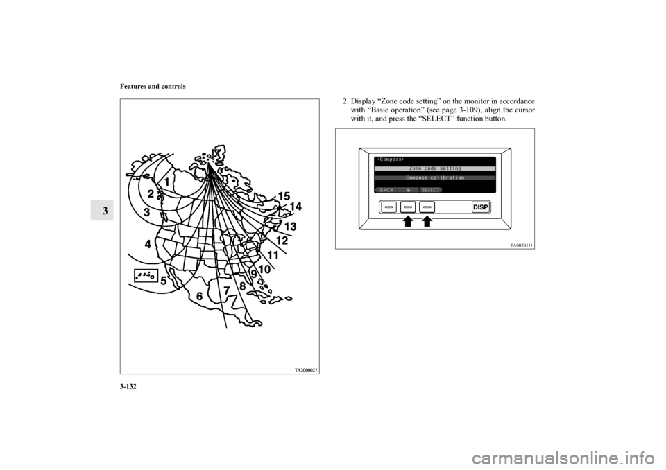 MITSUBISHI ENDEAVOR 2010 1.G Owners Manual 3-132 Features and controls
3
2. Display “Zone code setting” on the monitor in accordance
with “Basic operation” (see page 3-109), align the cursor
with it, and press the “SELECT” function