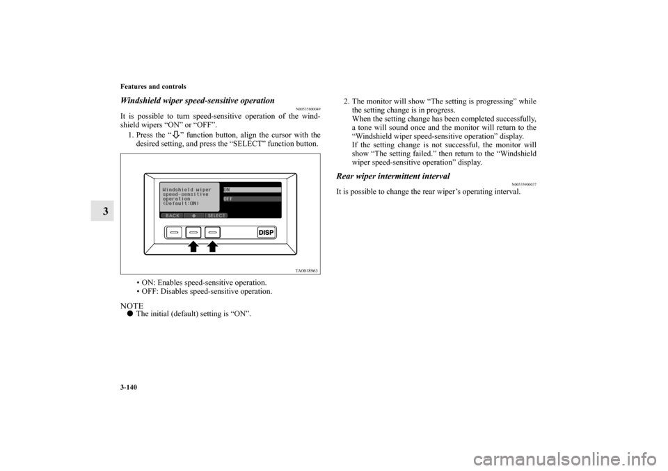 MITSUBISHI ENDEAVOR 2010 1.G Owners Manual 3-140 Features and controls
3
Windshield wiper speed-sensitive operation
N00535800049
It is possible to turn speed-sensitive operation of the wind-
shield wipers “ON” or “OFF”.
1. Press the MITSUBISHI ENDEAVOR 2010 1.G Owners Manual 3-140 Features and controls
3
Windshield wiper speed-sensitive operation
N00535800049
It is possible to turn speed-sensitive operation of the wind-
shield wipers “ON” or “OFF”.
1. Press the