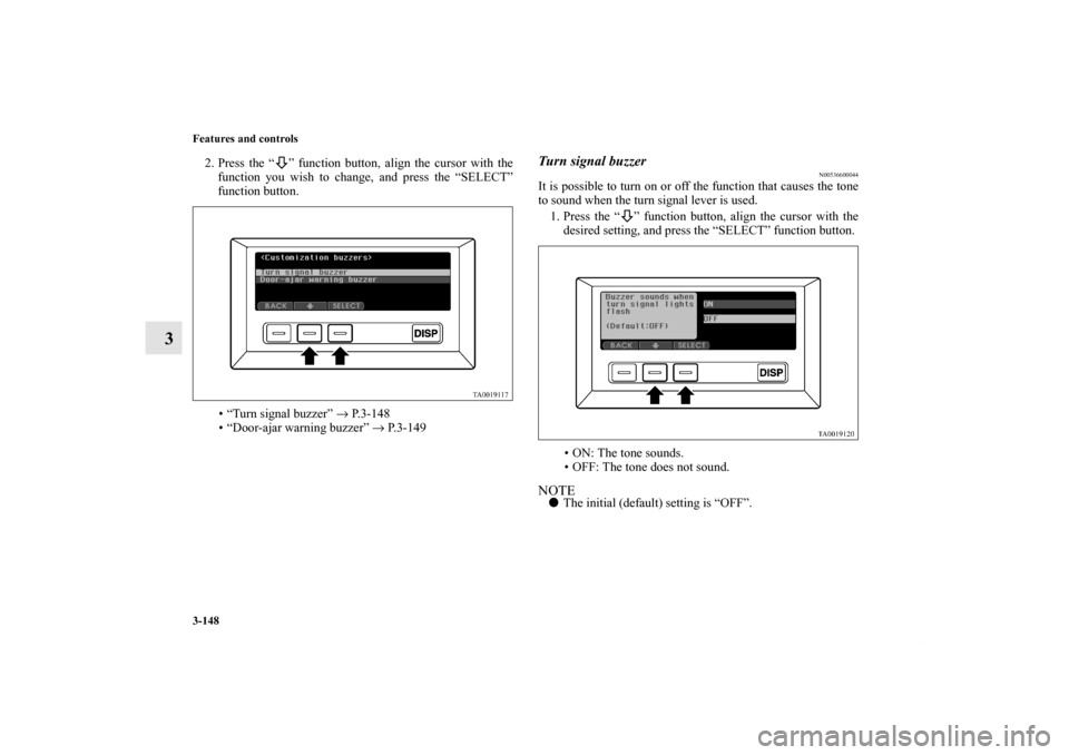 MITSUBISHI ENDEAVOR 2010 1.G Owners Manual 3-148 Features and controls
3
2. Press the “ ” function button, align the cursor with the
function you wish to change, and press the “SELECT”
function button.
• “Turn signal buzzer” → 