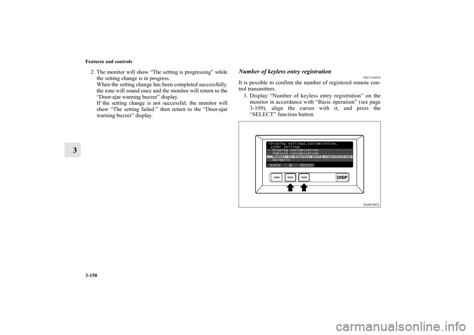 MITSUBISHI ENDEAVOR 2010 1.G Owners Manual 3-150 Features and controls
3
2. The monitor will show “The setting is progressing” while
the setting change is in progress.
When the setting change has been completed successfully,
the tone will 