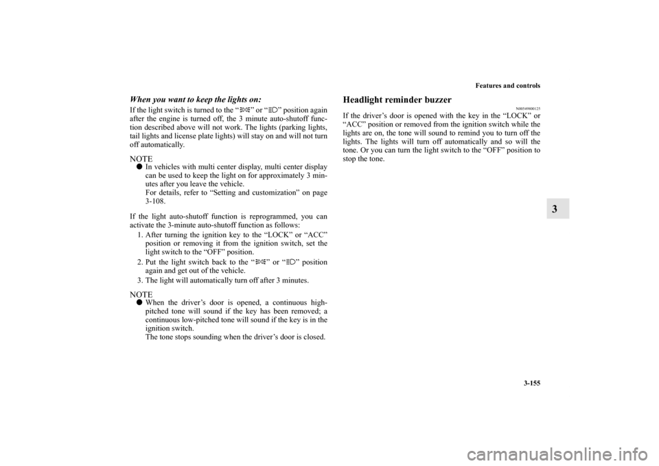 MITSUBISHI ENDEAVOR 2010 1.G Owners Manual Features and controls
3-155
3
When you want to keep the lights on: If the light switch is turned to the “ ” or “ ” position again
after the engine is turned off, the 3 minute auto-shutoff func MITSUBISHI ENDEAVOR 2010 1.G Owners Manual Features and controls
3-155
3
When you want to keep the lights on: If the light switch is turned to the “ ” or “ ” position again
after the engine is turned off, the 3 minute auto-shutoff func