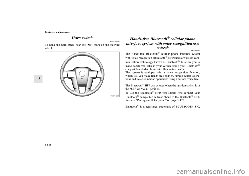 MITSUBISHI ENDEAVOR 2010 1.G Owners Manual 3-164 Features and controls
3Horn switch
N00523800114
To honk the horn, press near the “ ” mark on the steering
wheel.
Hands-free Bluetooth
® cellular phone
interface system with voice recogniti MITSUBISHI ENDEAVOR 2010 1.G Owners Manual 3-164 Features and controls
3Horn switch
N00523800114
To honk the horn, press near the “ ” mark on the steering
wheel.
Hands-free Bluetooth
® cellular phone
interface system with voice recogniti