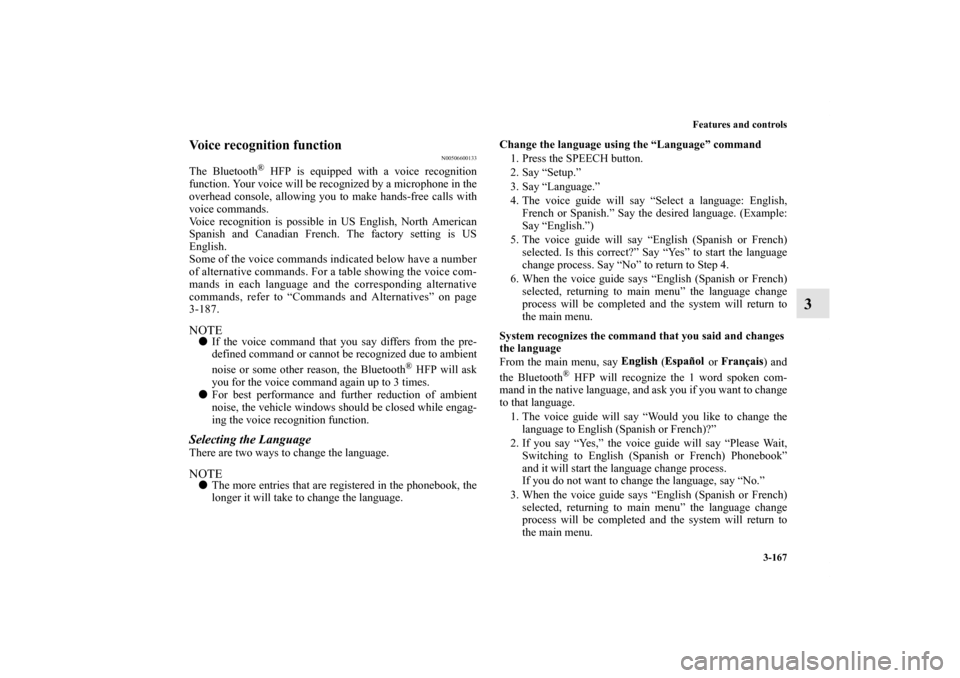 MITSUBISHI ENDEAVOR 2010 1.G Owners Manual Features and controls
3-167
3
Voice recognition function
N00506600133
The Bluetooth
® HFP is equipped with a voice recognition
function. Your voice will be recognized by a microphone in the
overhead MITSUBISHI ENDEAVOR 2010 1.G Owners Manual Features and controls
3-167
3
Voice recognition function
N00506600133
The Bluetooth
® HFP is equipped with a voice recognition
function. Your voice will be recognized by a microphone in the
overhead