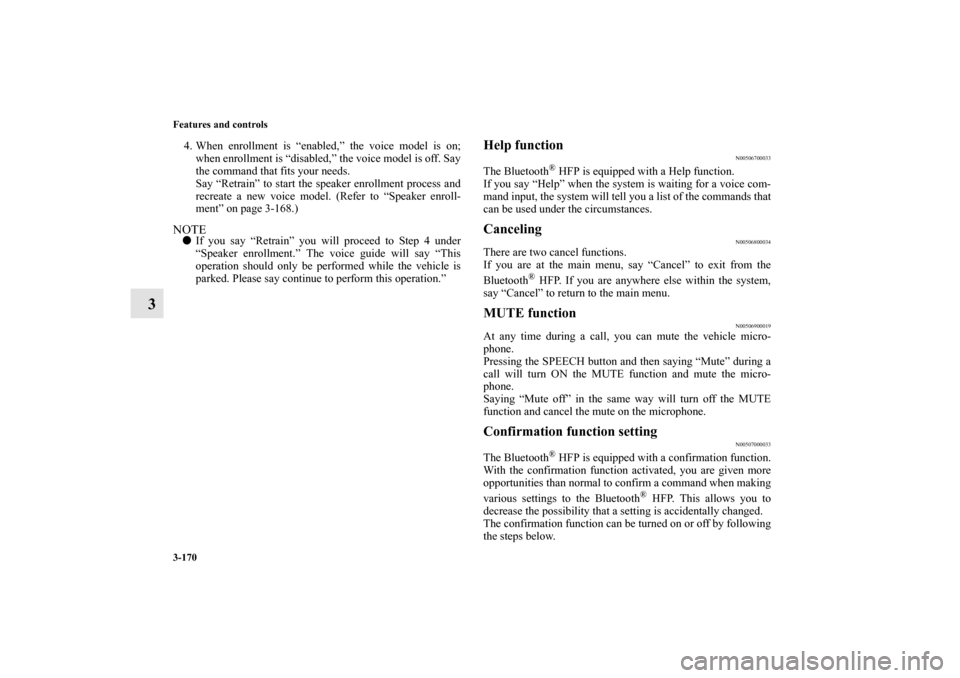MITSUBISHI ENDEAVOR 2010 1.G Owners Manual 3-170 Features and controls
3
4. When enrollment is “enabled,” the voice model is on;
when enrollment is “disabled,” the voice model is off. Say
the command that fits your needs.
Say “Retra MITSUBISHI ENDEAVOR 2010 1.G Owners Manual 3-170 Features and controls
3
4. When enrollment is “enabled,” the voice model is on;
when enrollment is “disabled,” the voice model is off. Say
the command that fits your needs.
Say “Retra