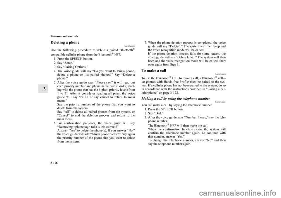 MITSUBISHI ENDEAVOR 2010 1.G Owners Manual 3-176 Features and controls
3
Deleting a phone
N00507400053
Use the following procedure to delete a paired Bluetooth
®
compatible cellular phone from the Bluetooth
® HFP.
1. Press the SPEECH button. MITSUBISHI ENDEAVOR 2010 1.G Owners Manual 3-176 Features and controls
3
Deleting a phone
N00507400053
Use the following procedure to delete a paired Bluetooth
®
compatible cellular phone from the Bluetooth
® HFP.
1. Press the SPEECH button.