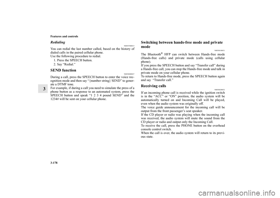 MITSUBISHI ENDEAVOR 2010 1.G Owners Manual 3-178 Features and controls
3
Redialing
N00507800015
You can redial the last number called, based on the history of
dialed calls in the paired cellular phone.
Use the following procedure to redial.
1 MITSUBISHI ENDEAVOR 2010 1.G Owners Manual 3-178 Features and controls
3
Redialing
N00507800015
You can redial the last number called, based on the history of
dialed calls in the paired cellular phone.
Use the following procedure to redial.
1