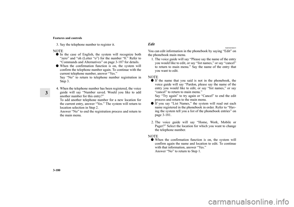 MITSUBISHI ENDEAVOR 2010 1.G Owners Manual 3-180 Features and controls
3
3. Say the telephone number to register it. NOTEIn the case of English, the system will recognize both
“zero” and “oh (Letter “o”) for the number “0.” Refe MITSUBISHI ENDEAVOR 2010 1.G Owners Manual 3-180 Features and controls
3
3. Say the telephone number to register it. NOTEIn the case of English, the system will recognize both
“zero” and “oh (Letter “o”) for the number “0.” Refe