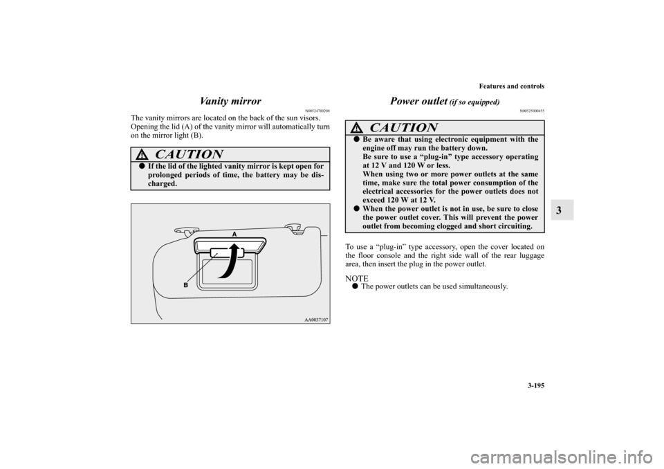 MITSUBISHI ENDEAVOR 2010 1.G Owners Manual Features and controls
3-195
3 Vanity mirror
N00524700208
The vanity mirrors are located on the back of the sun visors.
Opening the lid (A) of the vanity mirror will automatically turn
on the mirror li MITSUBISHI ENDEAVOR 2010 1.G Owners Manual Features and controls
3-195
3 Vanity mirror
N00524700208
The vanity mirrors are located on the back of the sun visors.
Opening the lid (A) of the vanity mirror will automatically turn
on the mirror li