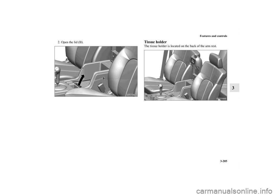 MITSUBISHI ENDEAVOR 2010 1.G Owners Manual Features and controls
3-205
3
2. Open the lid (B).
Tissue holderThe tissue holder is located on the back of the arm rest.
BK0102600US.book  205 ページ  ２００９年３月３０日　月曜日　