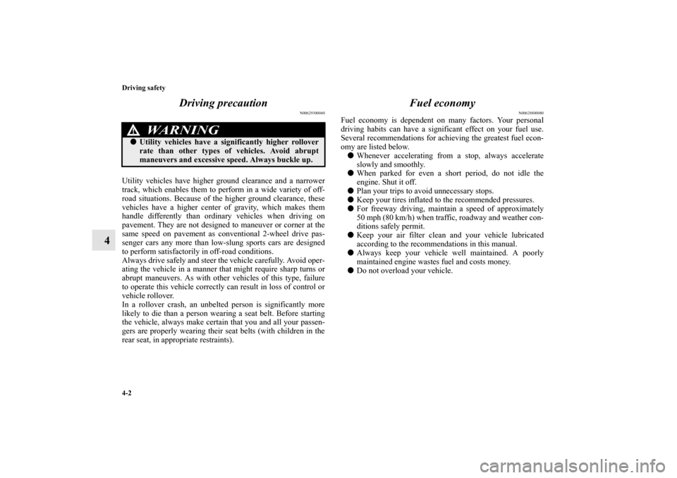 MITSUBISHI ENDEAVOR 2010 1.G Owners Manual 4-2 Driving safety
4Driving precaution
N00629300040
Utility vehicles have higher ground clearance and a narrower
track, which enables them to perform in a wide variety of off-
road situations. Because MITSUBISHI ENDEAVOR 2010 1.G Owners Manual 4-2 Driving safety
4Driving precaution
N00629300040
Utility vehicles have higher ground clearance and a narrower
track, which enables them to perform in a wide variety of off-
road situations. Because