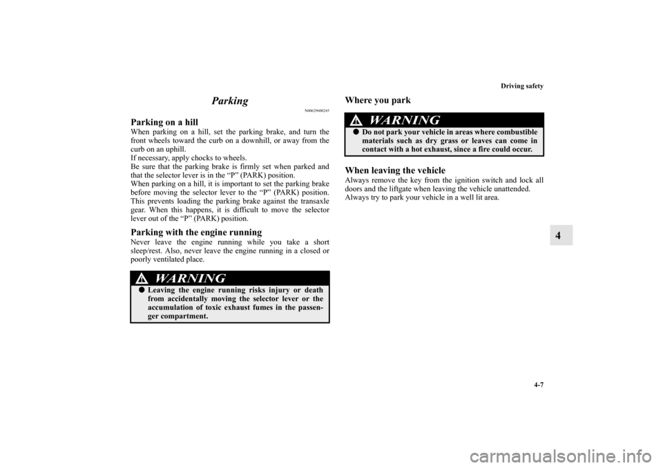 MITSUBISHI ENDEAVOR 2010 1.G Owners Manual Driving safety
4-7
4 Parking
N00629600245
Parking on a hillWhen parking on a hill, set the parking brake, and turn the
front wheels toward the curb on a downhill, or away from the
curb on an uphill.
I MITSUBISHI ENDEAVOR 2010 1.G Owners Manual Driving safety
4-7
4 Parking
N00629600245
Parking on a hillWhen parking on a hill, set the parking brake, and turn the
front wheels toward the curb on a downhill, or away from the
curb on an uphill.
I