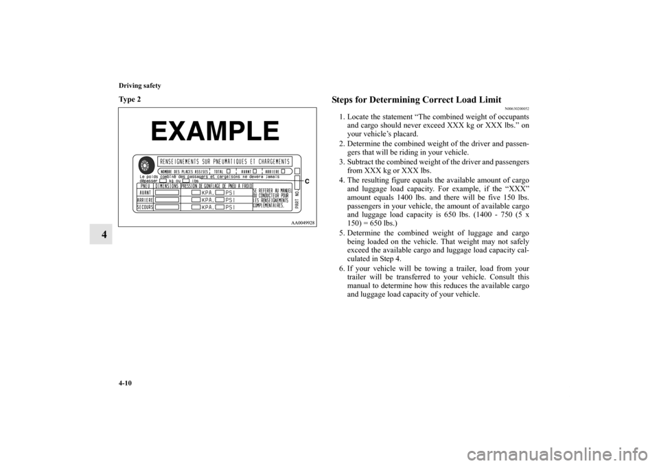 MITSUBISHI ENDEAVOR 2010 1.G Owners Manual 4-10 Driving safety
4
Ty p e 2
Steps for Determining Correct Load Limit
N00630200052
1. Locate the statement “The combined weight of occupants
and cargo should never exceed XXX kg or XXX lbs.” MITSUBISHI ENDEAVOR 2010 1.G Owners Manual 4-10 Driving safety
4
Ty p e 2
Steps for Determining Correct Load Limit
N00630200052
1. Locate the statement “The combined weight of occupants
and cargo should never exceed XXX kg or XXX lbs.”