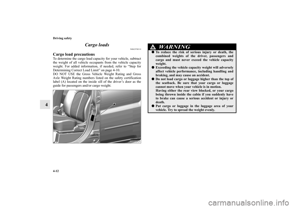 MITSUBISHI ENDEAVOR 2010 1.G Owners Manual 4-12 Driving safety
4Cargo loads
N00629700318
Cargo load precautionsTo determine the cargo load capacity for your vehicle, subtract
the weight of all vehicle occupants from the vehicle capacity
weight MITSUBISHI ENDEAVOR 2010 1.G Owners Manual 4-12 Driving safety
4Cargo loads
N00629700318
Cargo load precautionsTo determine the cargo load capacity for your vehicle, subtract
the weight of all vehicle occupants from the vehicle capacity
weight