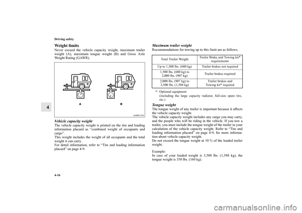 MITSUBISHI ENDEAVOR 2010 1.G Owners Manual 4-16 Driving safety
4
Weight limitsNever exceed the vehicle capacity weight, maximum trailer
weight (A), maximum tongue weight (B) and Gross Axle
Weight Rating (GAWR).Vehicle capacity weightThe vehicl MITSUBISHI ENDEAVOR 2010 1.G Owners Manual 4-16 Driving safety
4
Weight limitsNever exceed the vehicle capacity weight, maximum trailer
weight (A), maximum tongue weight (B) and Gross Axle
Weight Rating (GAWR).Vehicle capacity weightThe vehicl