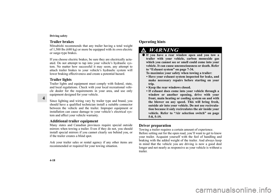 MITSUBISHI ENDEAVOR 2010 1.G Owners Manual 4-18 Driving safety
4
Trailer brakesMitsubishi recommends that any trailer having a total weight
of 1,500 lbs (680 kg) or more be equipped with its own electric
or surge-type brakes.
If you choose ele MITSUBISHI ENDEAVOR 2010 1.G Owners Manual 4-18 Driving safety
4
Trailer brakesMitsubishi recommends that any trailer having a total weight
of 1,500 lbs (680 kg) or more be equipped with its own electric
or surge-type brakes.
If you choose ele